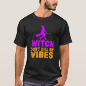 Witch Dont Kill My Vibes Phrase Witch Vibes Pun Cl Tシャツ (正面)