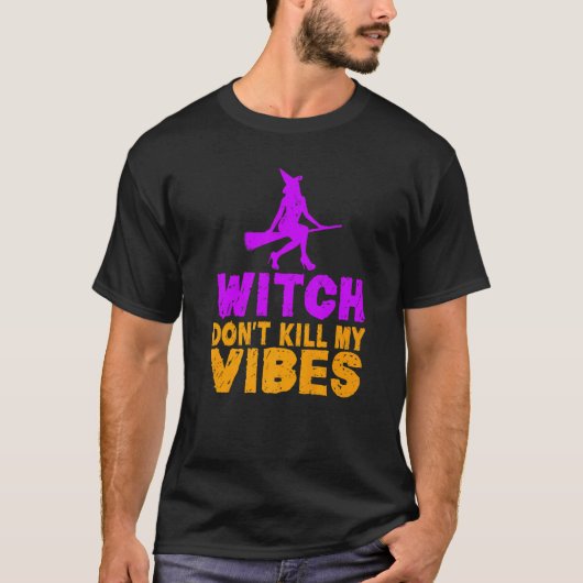 Witch Dont Kill My Vibes Phrase Witch Vibes Pun Cl Tシャツ (正面)