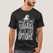 Witches Gotta Have Options   Halloween Tシャツ (正面)