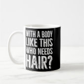 With A Body Like This Who Needs Hair  コーヒーマグカップ (左)