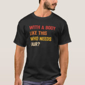 with A Body Like This Who Needs Hair Bald Man  3 Tシャツ (正面)