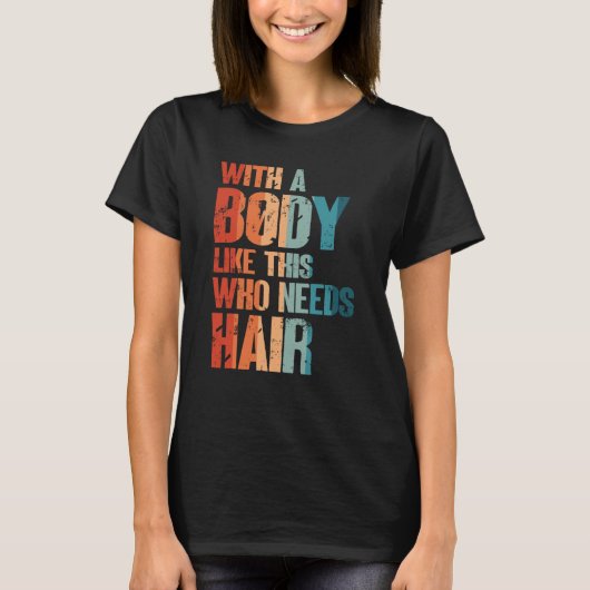With A Body Like This Who Needs Hair Bald Man Desi Tシャツ (正面)