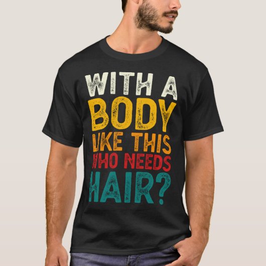 With A Body Like This Who Needs Hair  Bald Men  1 Tシャツ (正面)