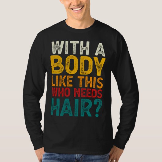 With A Body Like This Who Needs Hair  Bald Men  1 Tシャツ (正面)