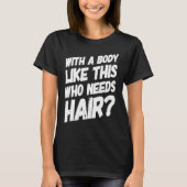 With A Body Like This Who Needs Hair  Bald Workout Tシャツ (正面)