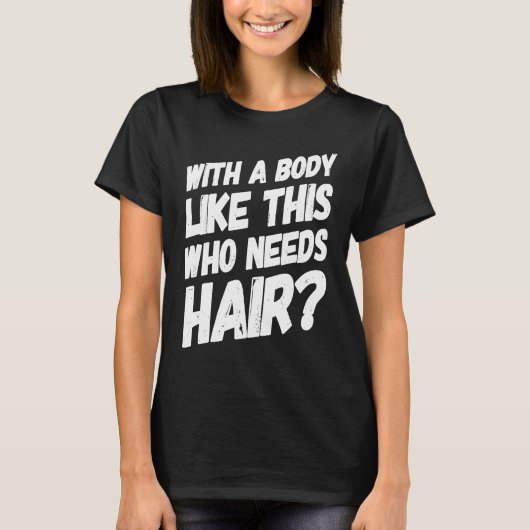 With A Body Like This Who Needs Hair  Bald Workout Tシャツ (正面)