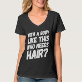 With A Body Like This Who Needs Hair  Bald Workout Tシャツ (正面)