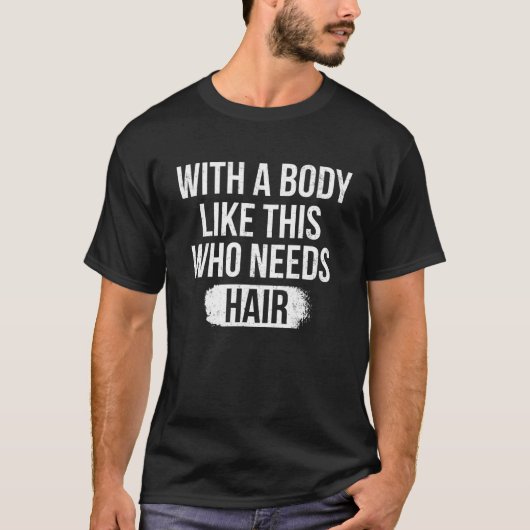 With A Body Like This Who Needs Hair Funny Bald Hu Tシャツ (正面)
