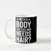 With A Body Like This Who Needs Hair Tee  コーヒーマグカップ (左)