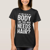 With A Body Like This Who Needs Hair Tee Tシャツ (正面)