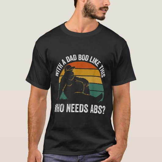 With A Dad Bod Like This Who Needs Abs Funny Bigfo Tシャツ (正面)