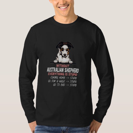 without Australian Shepherd dog everything is stup Tシャツ (正面)