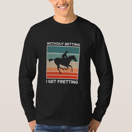 Without Betting I Get Fretting Horse Racing Bettin Tシャツ (正面)