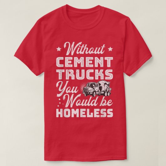 Without Cement Trucks You Would Be Homeless Cement Tシャツ (デザイン正面)