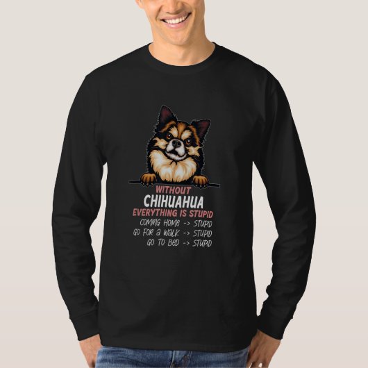 without Chihuahua dog everything is stupid_7 Tシャツ (正面)
