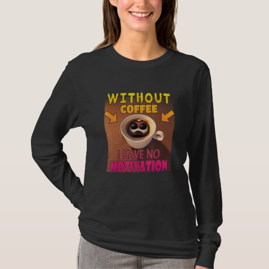 Without Coffee I Have No Motivation - Coffee Lover Tシャツ (正面)