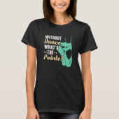 Without Dance What's The Pointe Ballerina Ballet D Tシャツ (正面)