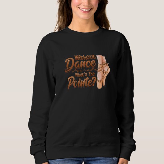 Without Dance Whats The Pointe Classical Ballet Da スウェットシャツ (正面)