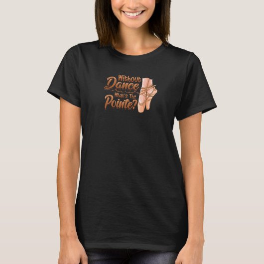 Without Dance Whats The Pointe Classical Ballet Da Tシャツ (正面)