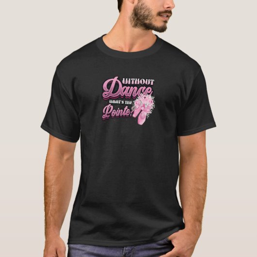 Without Dance Whats The Pointe Classical Ballet Da Tシャツ (正面)