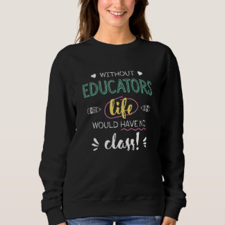 Without Educators Life Would Have No Class Funny スウェットシャツ