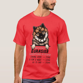 Without Eurasier everything is stupid dog friend g Tシャツ