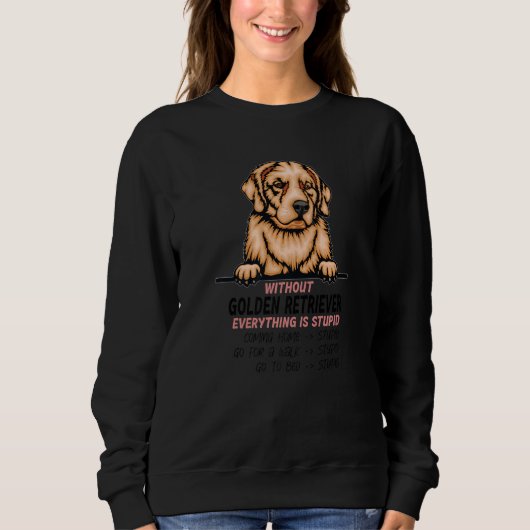 without Golden Retriever dog everything is stupid スウェットシャツ (正面)