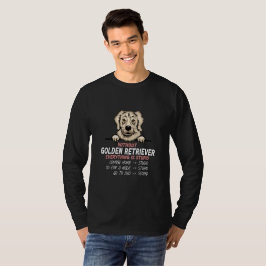 without Golden Retriever dog everything is stupid_ Tシャツ (正面フル)
