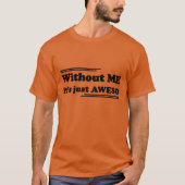 Without ME it's just AWESO Tシャツ (正面)