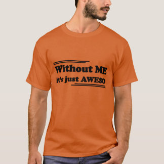Without ME it's just AWESO Tシャツ