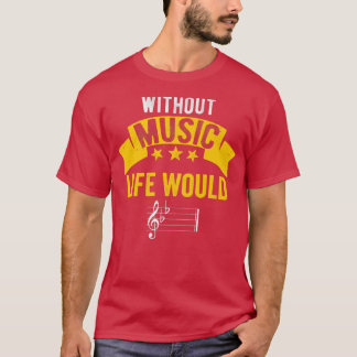 Without Music, Life Would B Flat Funny Musical Not Tシャツ