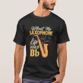 Without My Saxophone Life Would Bb Saxophonist Sax Tシャツ (正面)