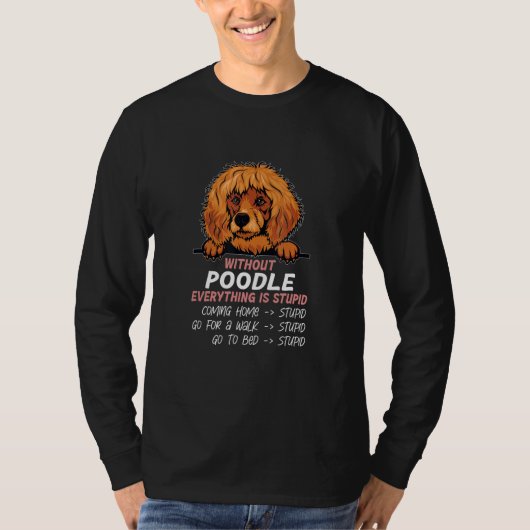 without Poodle dog everything is stupid_2 Tシャツ (正面)
