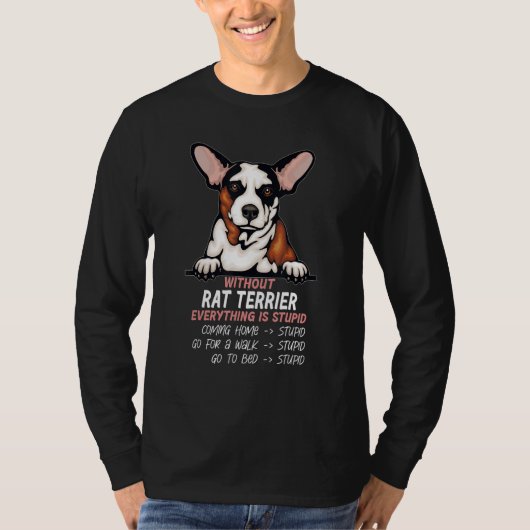 without Rat Terrier dog everything is stupid Tシャツ (正面)