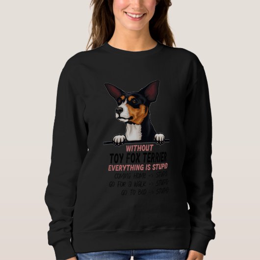 without Toy Fox Terrier dog everything is stupid スウェットシャツ (正面)