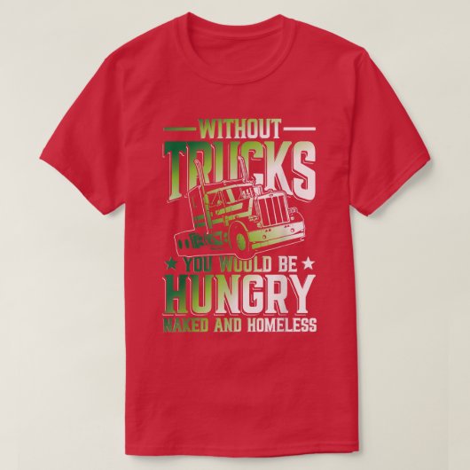 Without Trucks You Would Be Hungry And Homeless Tシャツ (デザイン正面)