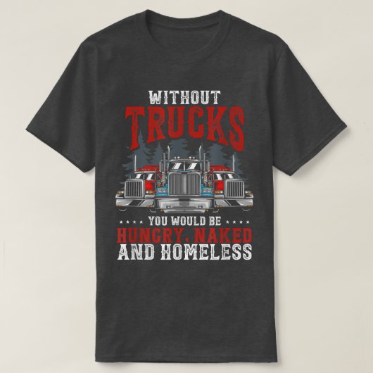 Without Trucks You Would Be Trucker Truck Driver  Tシャツ (デザイン正面)