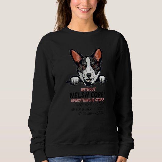 without Welsh Corgi dog everything is stupid Premi スウェットシャツ (正面)