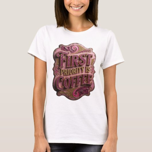 Witty Gold FIRST PRIORITY IS COFFEE カスタムTシャツ Tシャツ (正面)