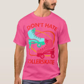 Wo Don'T Hate Rollerskate Roller Skate Roller Skat Tシャツ (正面)