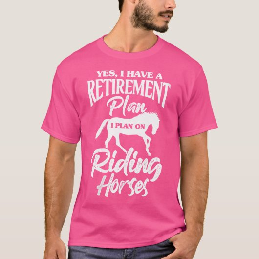 Wo Horse Yes I Have A Retirement Plan I Plan On Ri Tシャツ (正面)