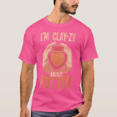 Wo Pottery I'M Clay-Zy About Pottery For Ceramics  Tシャツ (正面)