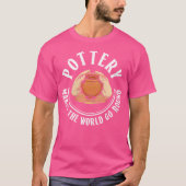 Wo Pottery Makes The World Go Round Pottery Cerami Tシャツ (正面)