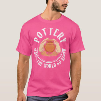 Wo Pottery Makes The World Go Round Pottery Cerami Tシャツ