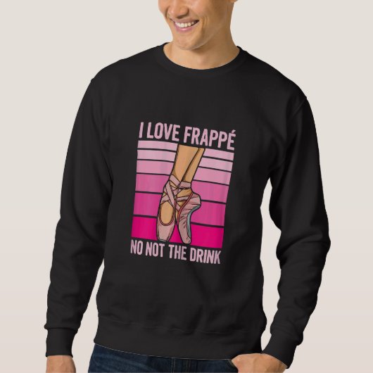 Woens I Love Frappe No Not The Drink引用文For A スウェットシャツ (正面)
