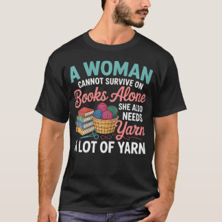 Woman Cannot Survive Books Alone Needs Yarn Croche Tシャツ