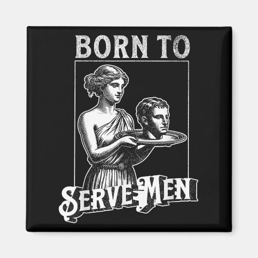 Women Are Born To Serve Men Funny Retro Girl  マグネット (正面)