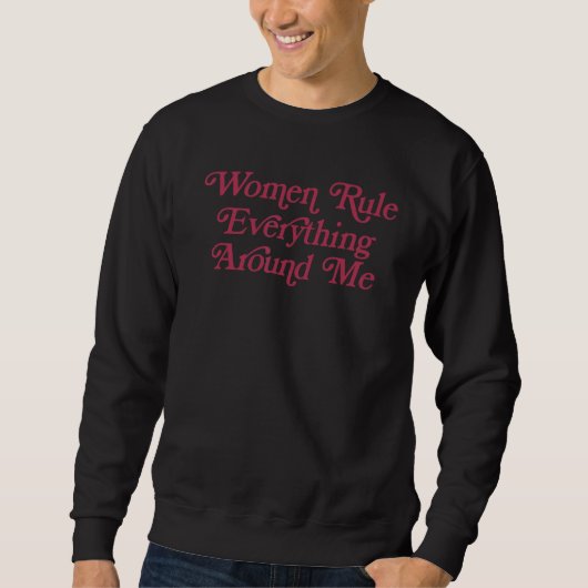 Women Rule Everything Around Me   Strong Female Fe スウェットシャツ (正面)