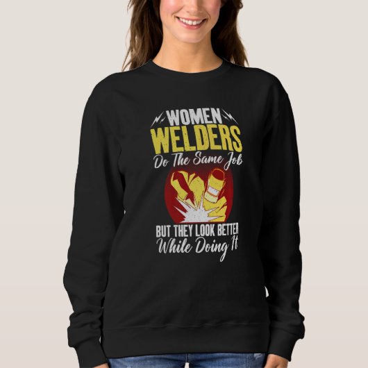 Women Welders do the same Job but they look better スウェットシャツ (正面)