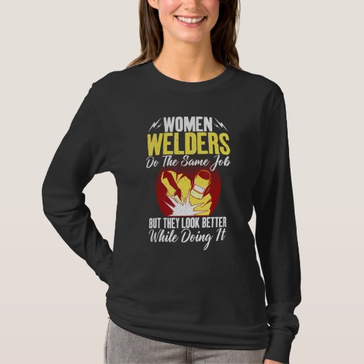 Women Welders do the same Job but they look better Tシャツ (正面)